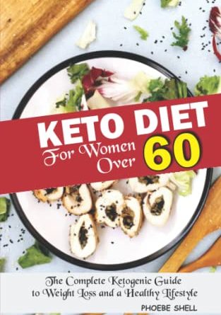 KETO DIET FOR WOMEN OVER 60: The Complete Ketogenic Guide to Weight Loss and a Healthy Lifestyle | with Meal Plan and Recipes cookbook