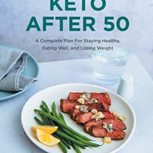 Keto After 50: A Complete Plan For Staying Healthy, Eating Well, and Losing Weight